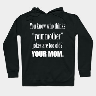 Your MOM thinks mother jokes are old. Hoodie